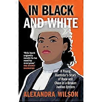 In Black and White: A Young Barrister's Story of Race and Class in a Broken Justice System