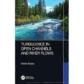 Turbulence In Open Channels And River Flows - Michio Sanjou