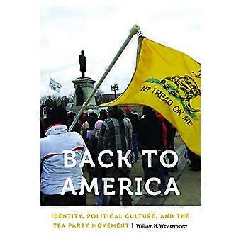 Back to America Identity Political Culture and the Tea Party Movement