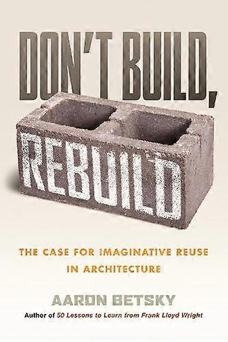 Dont Build Rebuild by Aaron Betsky Hardback Book