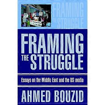 Framing The Struggle Essays über den Nahen Osten und die US-Medien