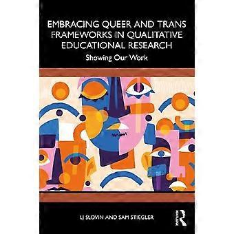 Embracing Queer And Trans Frameworks In Qualitative Educational Research by Sam Stiegler Paperback