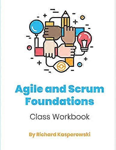 Agile and Scrum Foundations: Class Workbook