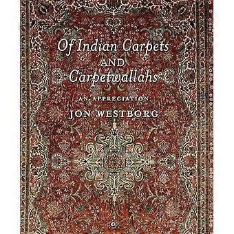 Of Indian Carpets And Carpetwallahs An Appreciation - Jon Westborg