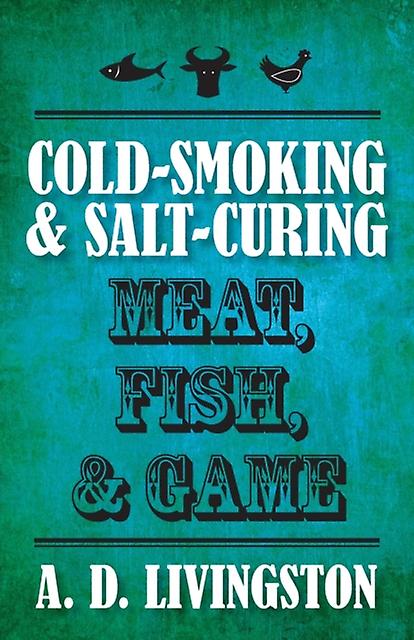 Coldsmoking Amp Saltcuring Meat Fish Amp Game by A. D. Livingston Paperback