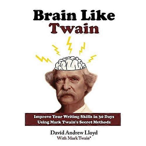 Brain Like Twain: Improve Your Writing Skills in 30 Days Using Mark Twain's Secret Methods