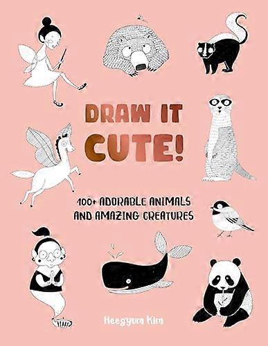 Draw It Cute!: 100+ Adorable Animals and Amazing Creatures: Volume 1