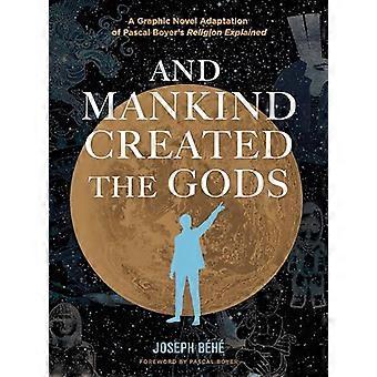 And Mankind Created the Gods A Graphic Novel Adaptation of Pascal Boyers Religion Explained