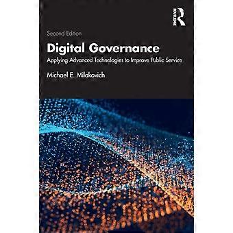 Digital Governance Applying Advanced Technologies To Improve Public Service - Michael E. Milakovich