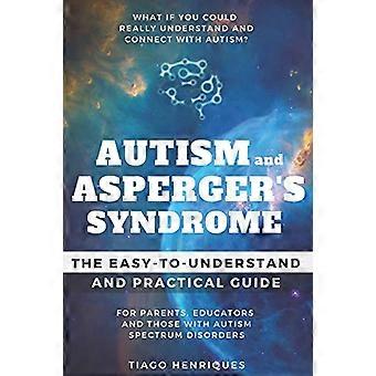Autismus und Asperger-Syndrom: Der leicht verständliche und praktische Leitfaden für Eltern, Pädagogen und Menschen mit Autismus-Spektrum-Störungen: Was, wenn Sie