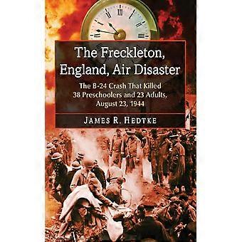 The Freckleton England Air Disaster The B-24 Crash That Killed 38 Preschoo - James R. Hedtke - Paperback - English Book - History