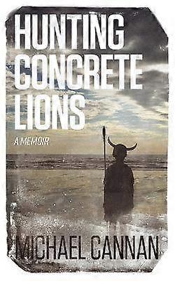 Hunting Concrete Lions A Redemption Memoir