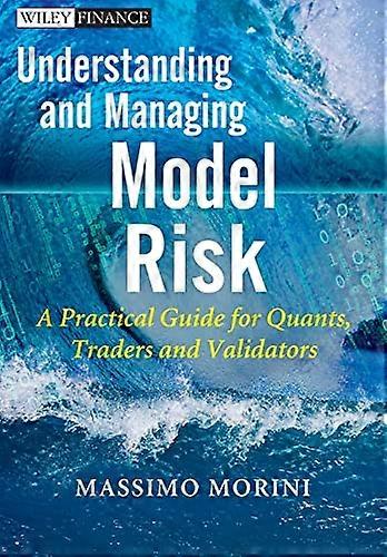 Understanding and Managing Model Risk: A Practical Guide for Quants Traders and Validators