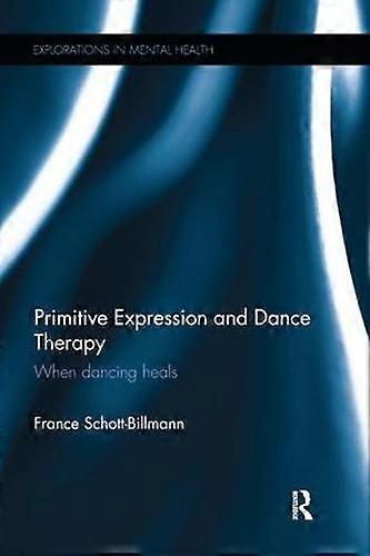 Primitive Expression And Dance Therapy When Dancing Heals - France Schott-Billmann