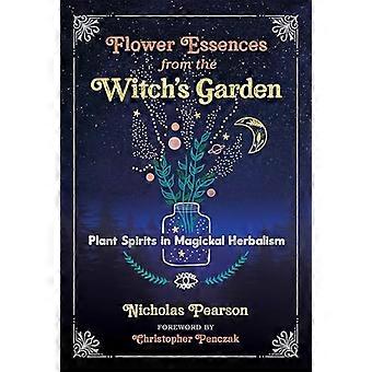 Flower Essences from the Witchs Garden Plant Spirits in Magickal Herbalism