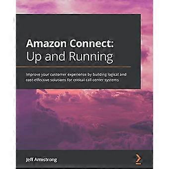 Amazon Connect: Up and Running: Verbeter uw klantervaring door logische en kosteneffectieve oplossingen te bouwen voor kritieke callcentersystemen