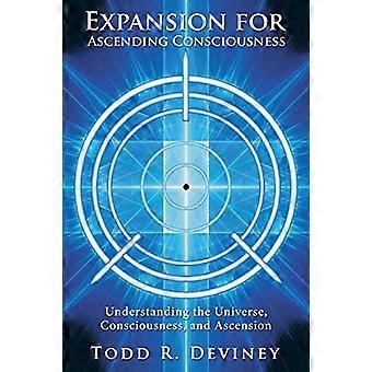 Expansion for Ascending  - Consciousness: Understanding  - the Universe, Consciousness, -  and Ascension