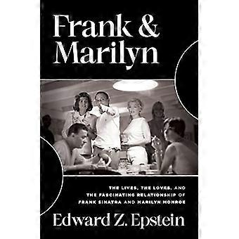 Frank & Marilyn: Das Leben, die Lieben und die faszinierende Beziehung von Frank Sinatra und Marilyn Monroe