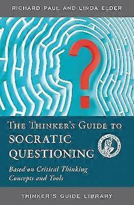 The Thinker's Guide to Socratic Questioning