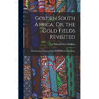 Golden South Africa Or The Gold Fields Revisited Being Further Glimpses Of - Edward Peter Mathers - Hardcover - English Book - History