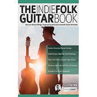 The Indie Folk Guitar Book Discover Altered Tunings Fingerpicking And Creativ
