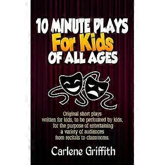 10 Minute Plays For Kids Of All Ages - Carlene M Griffith