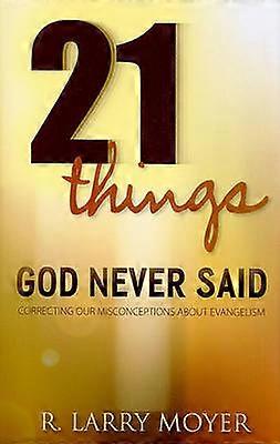 21 Things God Never Said  Correcting Our Misconceptions About Evangelism