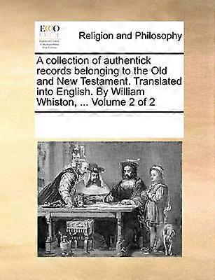 A collection of authentick records belonging to the Old and New Testament Translated into English By William Whiston  Volume 2 of 2