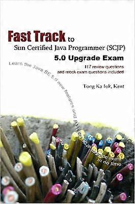 Fast Track to Sun Certified Java Programmer (SCJP) 5.0 Upgrade Exam