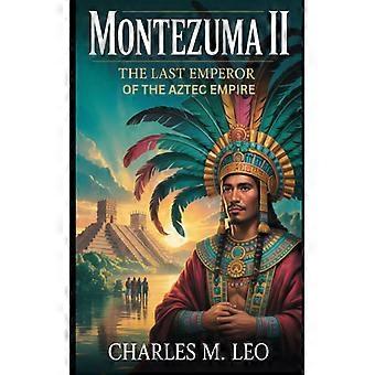 Montezuma Ii The Last Emperor Of The Aztec Empire - CHARLES M. LEO - Paperback - English Book - History