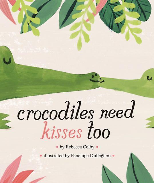 Crocodiles Need Kisses Too by Rebecca Colby Hardback Book