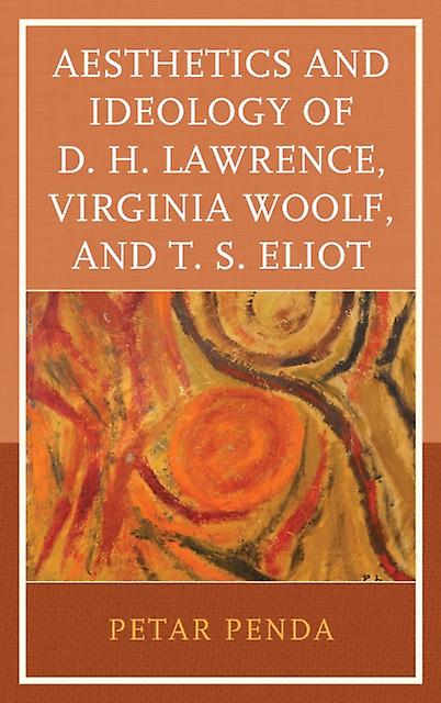 Aesthetics And Ideology Of D. H. Lawrence Virginia Woolf And T. S. Eliot by Petar Penda Paperback Book