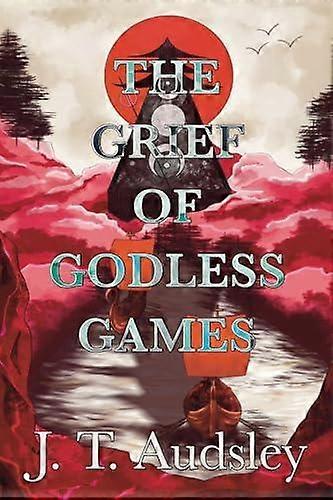 The Grief Of Godless Games by Joe T. Audsley Paperback