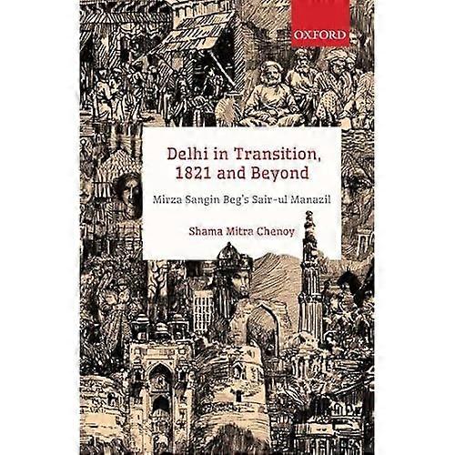 Delhi in Transition, 1821 and Beyond: Mirza Sangin Beg's Sair-ul Manazil