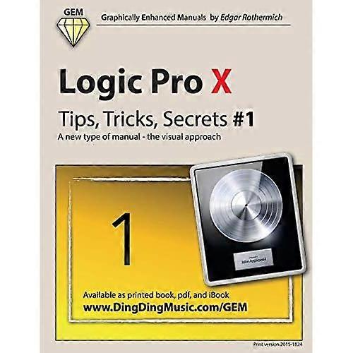 Logic Pro X - Tipps, Tricks, Geheimnisse #1: Eine neue Art von Handbuch - Der visuelle Ansatz (Logic Pro X - Tipps, Tricks, Geheimnisse)