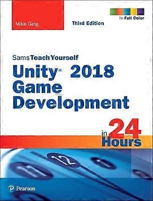 Unity 2018 Game Development in 24 Hours Sams Teach Yourself