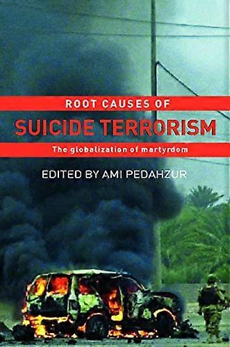 Root Causes of Suicide Terrorism: The Globalization of Martyrdom