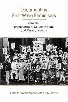 Documenting First Wave Feminisms - Volume 1: Transnational Collaborations and Crosscurrents