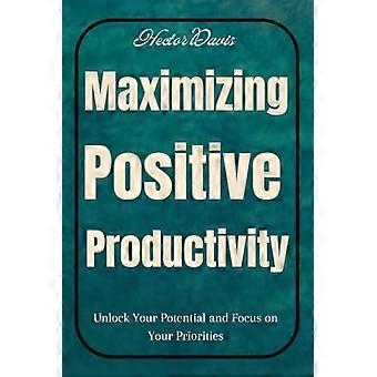 Maximera positiv produktivitet Frigör din potential och fokusera på dina prioriteringar