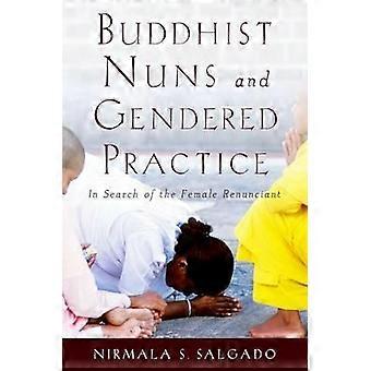 Buddhist Nuns And Gendered Practice In Search Of The Female Renunciant - Nirmala S. Salgado