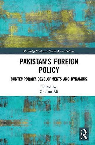 Pakistans Foreign Policy Contemporary Developments and Dynamics