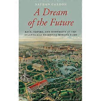 Sonho do Futuro: Raça, Império e Modernidade em Atlanta e Nashville - Nathan Cardon - Capa Dura - Livro em Inglês - História