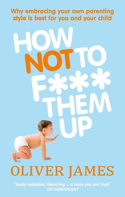 How Not To F Them Up by Oliver James Paperback Book