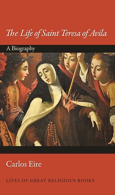 The Life Of Saint Teresa Of Avila by Carlos Eire Paperback Book