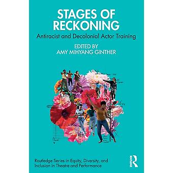 Stages Of Reckoning Antiracist And Decolonial Actor Training - Taylor & Francis Ltd