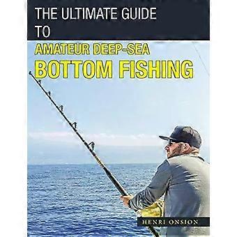 Le guide ultime de la pêche de fond en haute mer pour amateurs - Henri Onsion