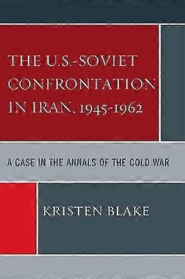 The U.S.-Soviet Confrontation in Iran 1945-1962