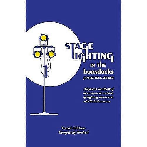 Stage Lighting in the Boondocks: At Last, A Stage Lighting Manual for Simplified Stagecraft Systems