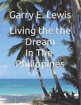 LIVING THE DREAM IN THE PHILIPPINES By Garry E Lewis