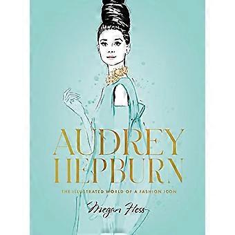 Audrey Hepburn The Illustrated World of a Fashion Icon